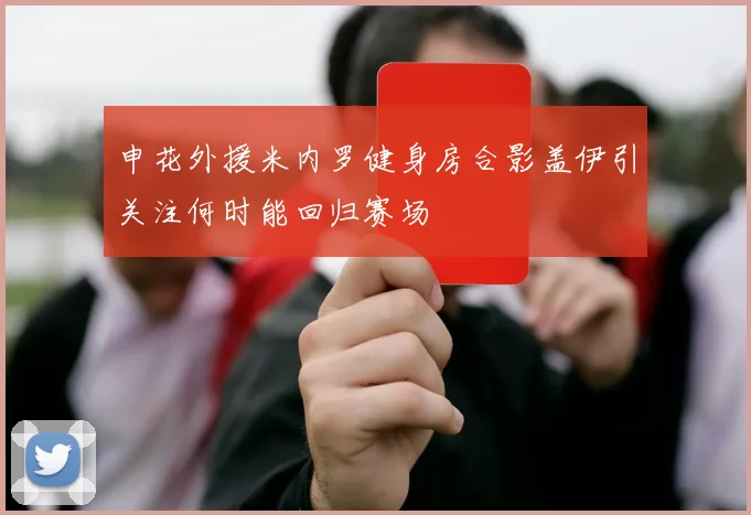 申花外援米内罗健身房合影盖伊引关注何时能回归赛场