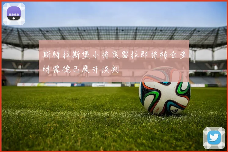 斯特拉斯堡小将莫雷拉即将转会多特蒙德已展开谈判