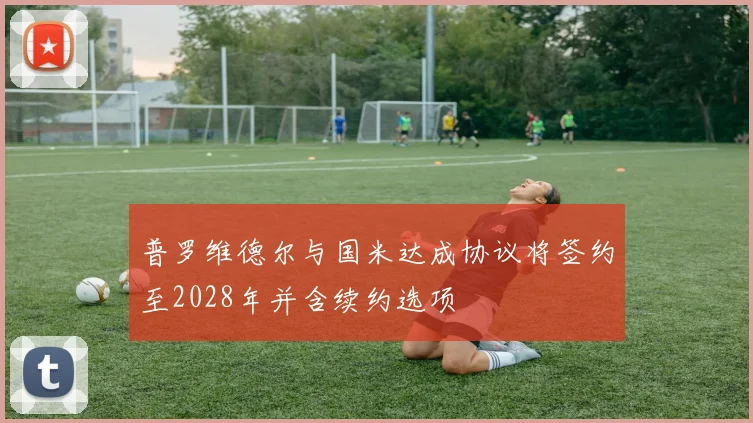 普罗维德尔与国米达成协议将签约至2028年并含续约选项